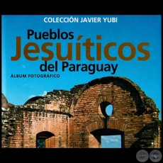 PUEBLOS JESUTICOS DEL PARAGUAY: LBUM FOTOGRFICO, 2013 - Coleccin de  JAVIER YUBI 